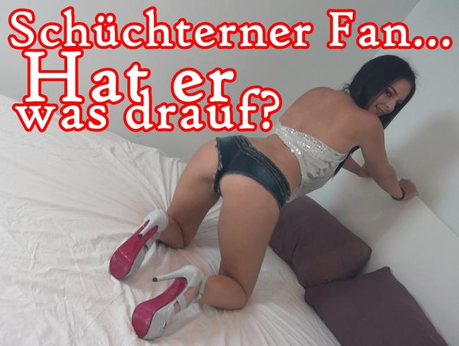 Schüchterner Fan... Hat er was drauf?