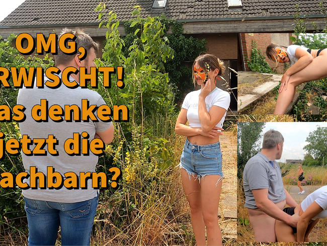 OMG, ERWISCHT! Was denken jetzt die Nachbarn?