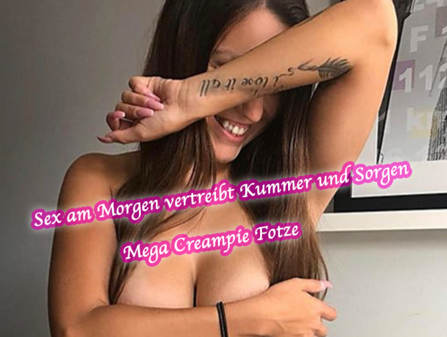 Sex am Morgen vertreibt Kummer und Sorgen - Mega Creampie Fotze