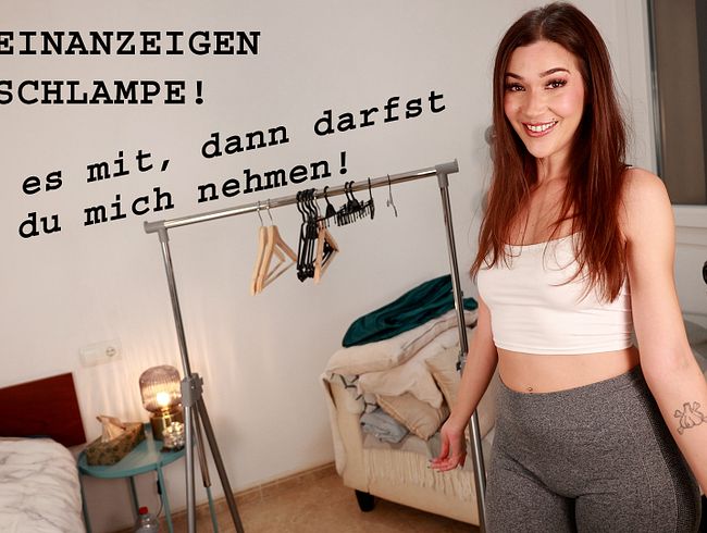 KLEINANZEIGEN SCHLAMPE! Nimm es mit, dann darfst du mich nehmen!